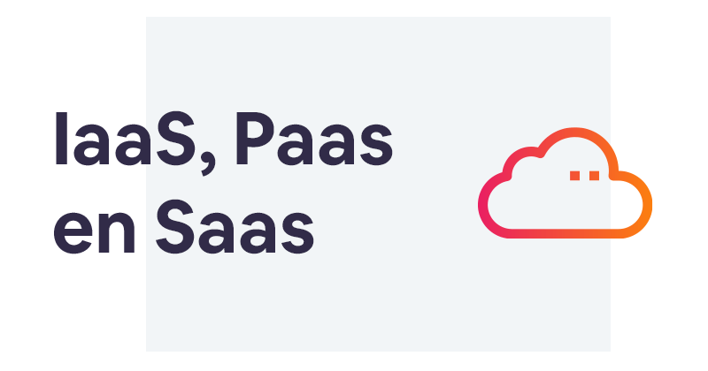 IaaS, Paas en Saas: wat zijn de verschillen?